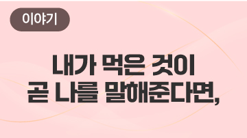 내가 먹은 것이 곧 나를 말해준다면,